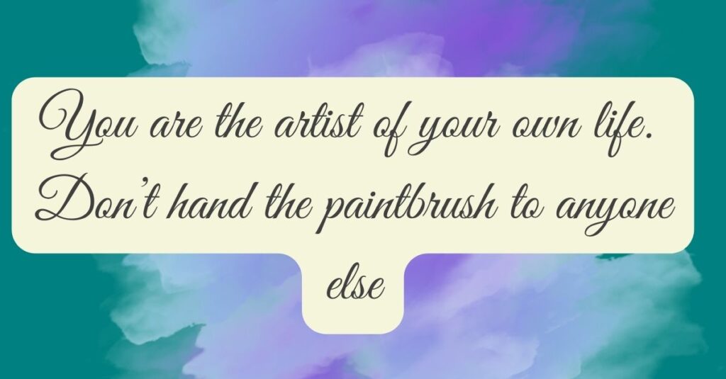 Inspirational quote on a soft watercolor background: "You are the artist of your own life. Don’t hand the paintbrush to anyone else."