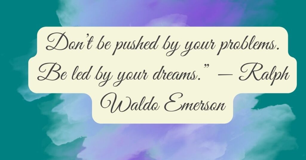 An inspirational quote by Ralph Waldo Emerson on a soft watercolor background: "Don’t be pushed by your problems. Be led by your dreams.